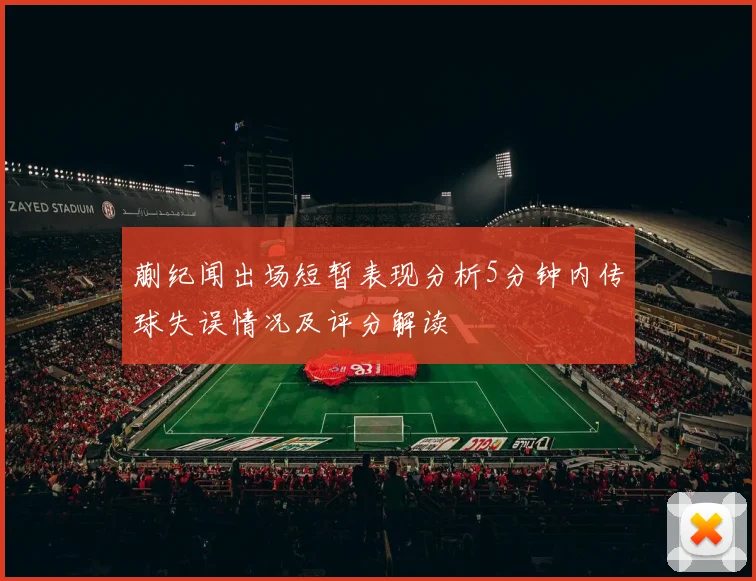 蒯纪闻出场短暂表现分析5分钟内传球失误情况及评分解读